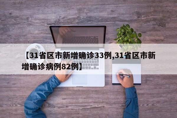 【31省区市新增确诊33例,31省区市新增确诊病例82例】