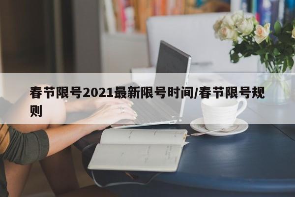春节限号2021最新限号时间/春节限号规则