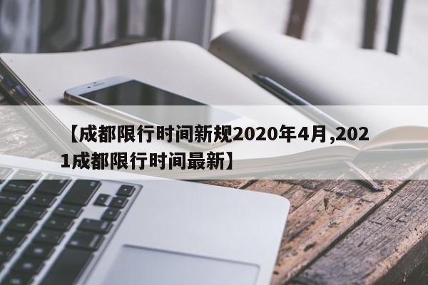 【成都限行时间新规2020年4月,2021成都限行时间最新】