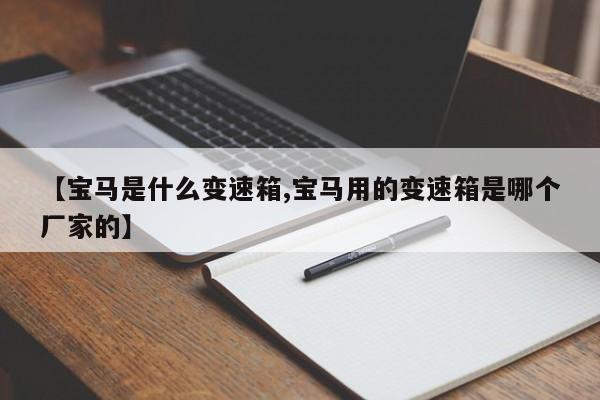 【宝马是什么变速箱,宝马用的变速箱是哪个厂家的】