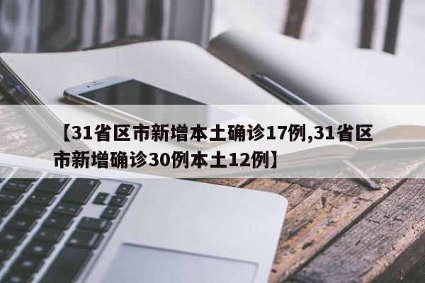 【31省区市新增本土确诊17例,31省区市新增确诊30例本土12例】